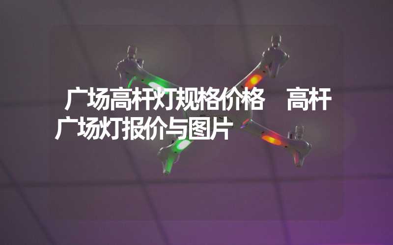 广场高杆灯规格价格 高杆广场灯报价与图片